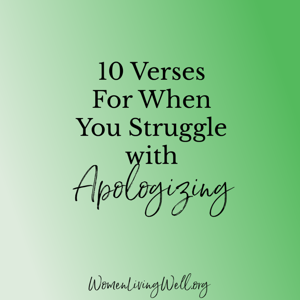 When you struggle to say, "I'm sorry", it can cause a breakdown in your friendships. Here are 10 verses to help you when you struggle to apologize. #Biblestudy #apologize #WomensBibleStudy #GoodMorningGirls