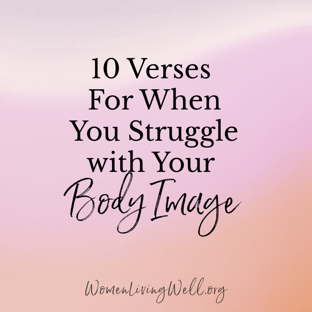 If you struggle with body image and honoring the body God gave you, here are 10 Bible verses to help when you struggle with your body image. #Biblestudy #bodyimage #WomensBibleStudy #GoodMorningGirls