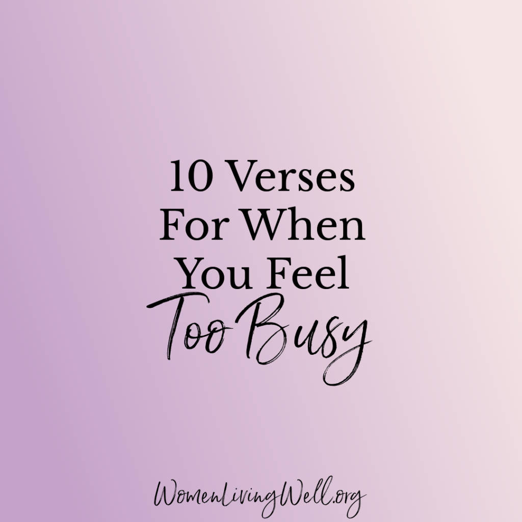 If you feel overwhelmed with the pace of your life and struggle to find rest in the midst of the busyness here are Bible verses for when you feel too busy. #Biblestudy #toobusy #WomensBibleStudy #GoodMorningGirls