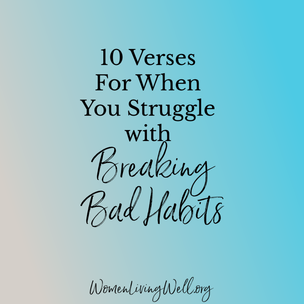 God gives us the power and strength to overcome bad habits. Here are 10 verses for when you struggle with bad habits. #Biblestudy #habits #WomensBibleStudy #GoodMorningGirls