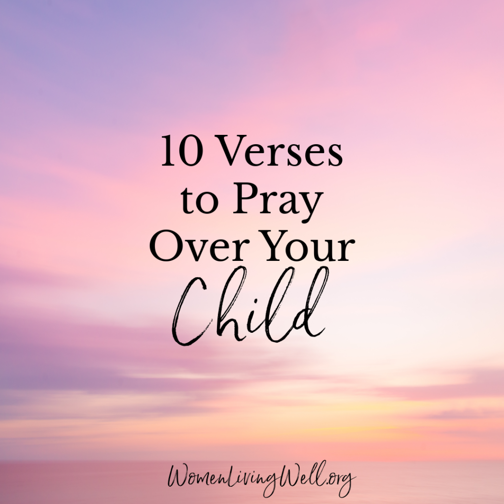 Every phase of life has its challenges with our children. If you're in a challenging time with your child, here are 10 verses to pray over your child. #Biblestudy #momtips #WomensBibleStudy #GoodMorningGirls