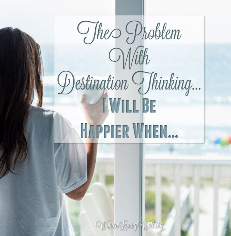 The Problem With Destination Thinking…I Will Be Happier When…