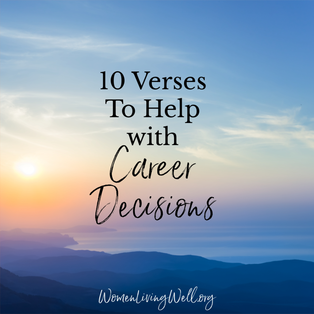If you're in a job that you're not sure you should be in, or you feel you should be doing something different, here are verses to help with career decisions. #Biblestudy #career #WomensBibleStudy #GoodMorningGirls
